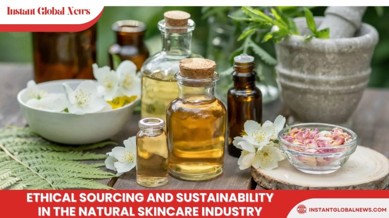 ethical sourcing and sustainability in the natural skincare industry